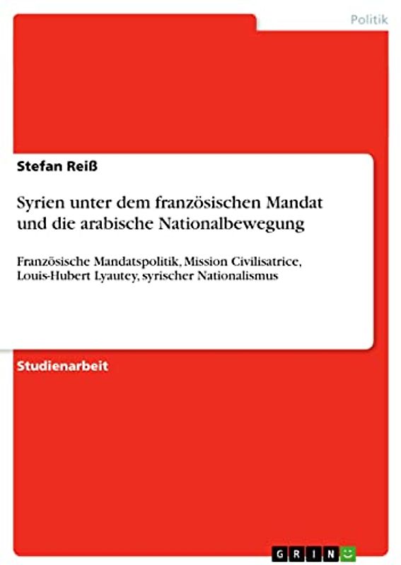 Syrien unter dem französischen Mandat und die arabische Nationalbewegung: Französische Mandatspolitik, Mission Civilisatrice, Louis-Hubert Lyautey, syrischer Nationalismus