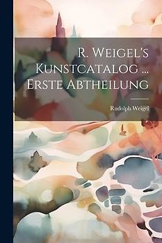 R. Weigel's Kunstcatalog ... Erste Abtheilung