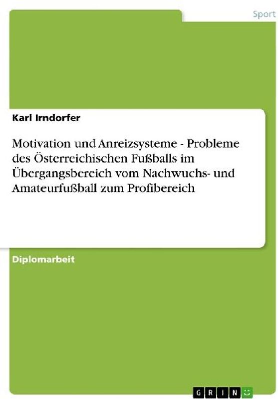 Motivation und Anreizsysteme - Probleme des Österreichischen Fußballs im Übergangsbereich vom Nachwuchs- und Amateurfußball zum Profibereich