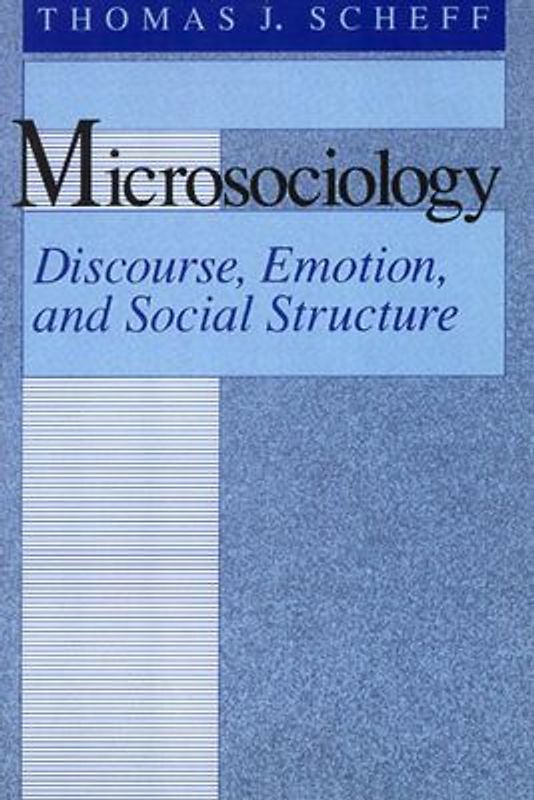 Microsociology: Discourse, Emotion, and Social Structure - Scheff, Thomas J.
