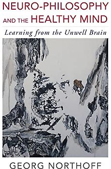 Neuro-Philosophy and the Healthy Mind: Learning from the Unwell Brain