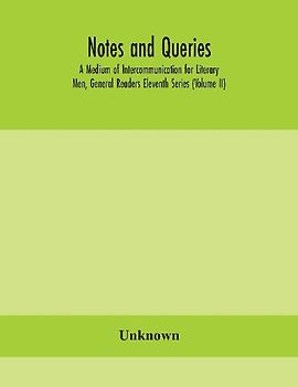 Notes And Queries; A Medium Of Intercommunication For Literary Men, General Readers Eleventh Series (Volume Ii)