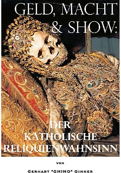 Geld, Macht &amp; Show: der katholische Reliquienwahnsinn