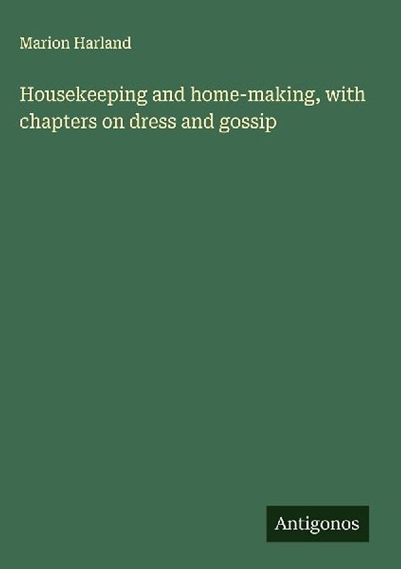 Housekeeping and home-making, with chapters on dress and gossip