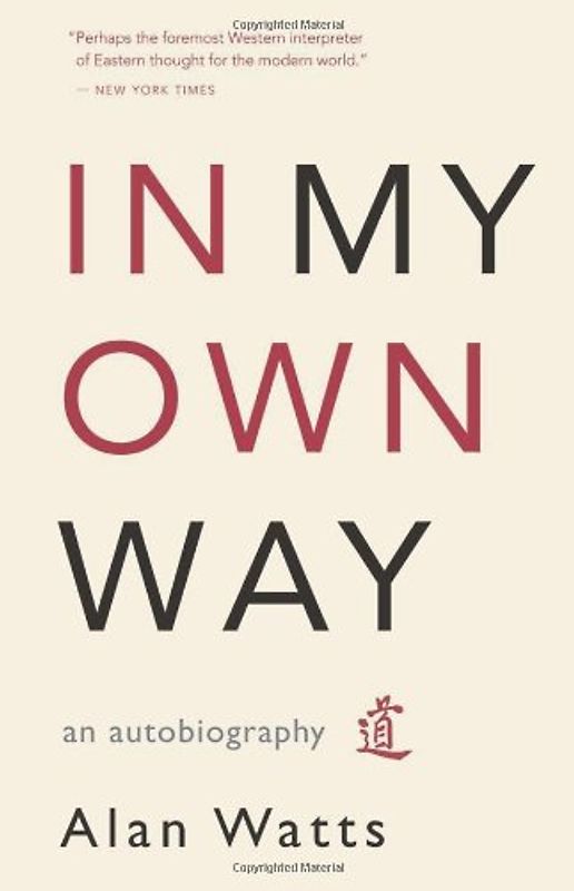 In My Own Way: An Autobiography 1915-1965 - Alan Watts