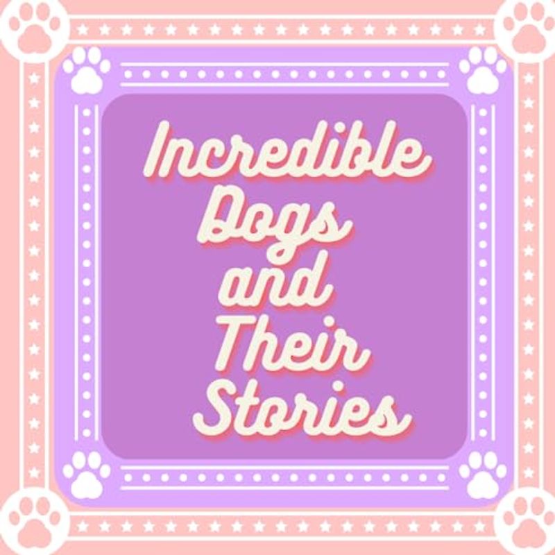 Incredible Dogs and Their Stories: true Stories for Kids and Families: Unleash the Courage and Heart of Man's Best Friend with Incredible True Tales ... Lovers), True Stories of Brave and Loyal Dogs