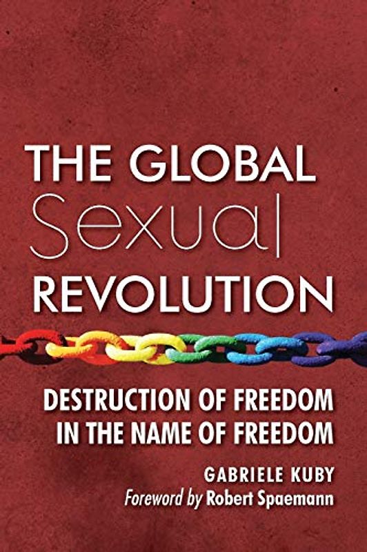 The Global Sexual Revolution: Destruction of Freedom in the Name of Freedom