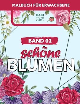 Schöne Blumen: Malbuch für Erwachsene (Band 02) - Rosen, Tulpen, Orchideen - Entspannung,Stressabbau, Kreativität (Großes Format)