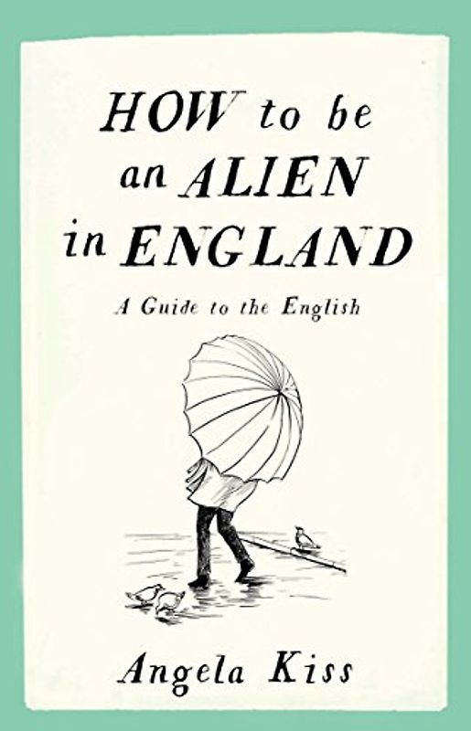 How to Be an Alien in England: A Guide to the English