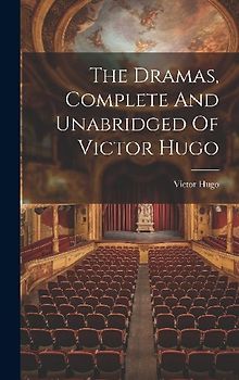 The Dramas, Complete And Unabridged Of Victor Hugo
