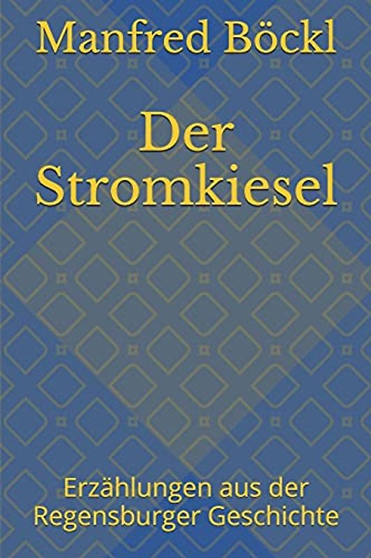 Der Stromkiesel: Erzählungen aus der Regensburger Geschichte