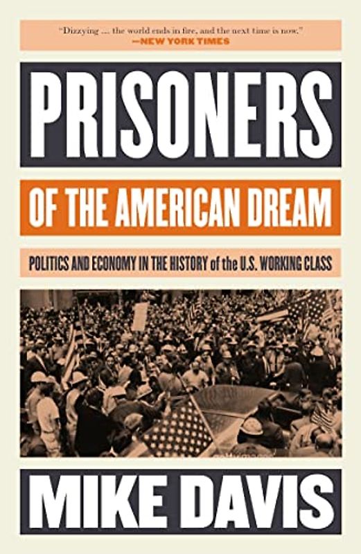 Prisoners of the American Dream: Politics and Economy in the History of the US Working Class (Essential Mike Davis)