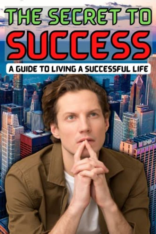 The Secret to Success: The Habits and Traits of High Performers, A Guide to Living a Successful Life, Modeling the Habits of Highly Successful People