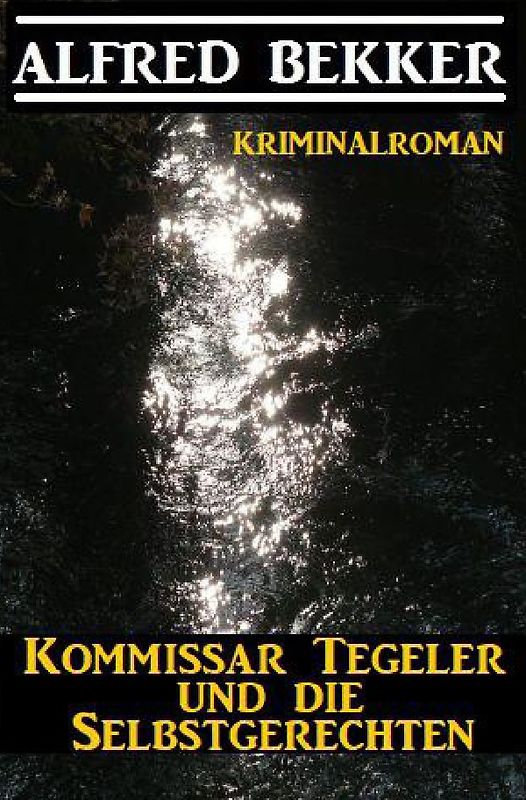 Kommissar Tegeler und die Selbstgerechten: Kriminalroman