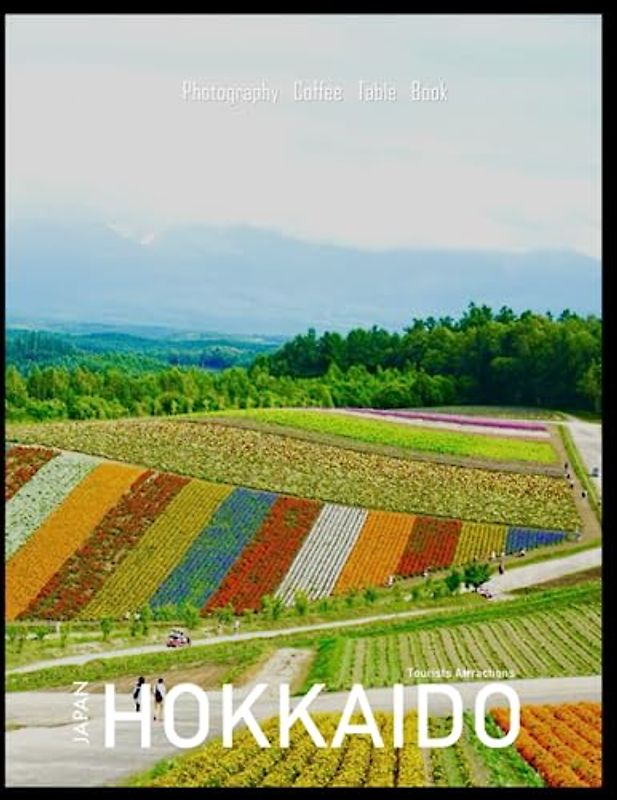HOKKAIDO JAPAN: A Mind-Blowing Tour of Hokkaido,Japan Photography Coffee Table Book: for People Of All Ages Who Love Tourism & Travel.....Relaxing & Meditation - Paperback.July 3,2023.