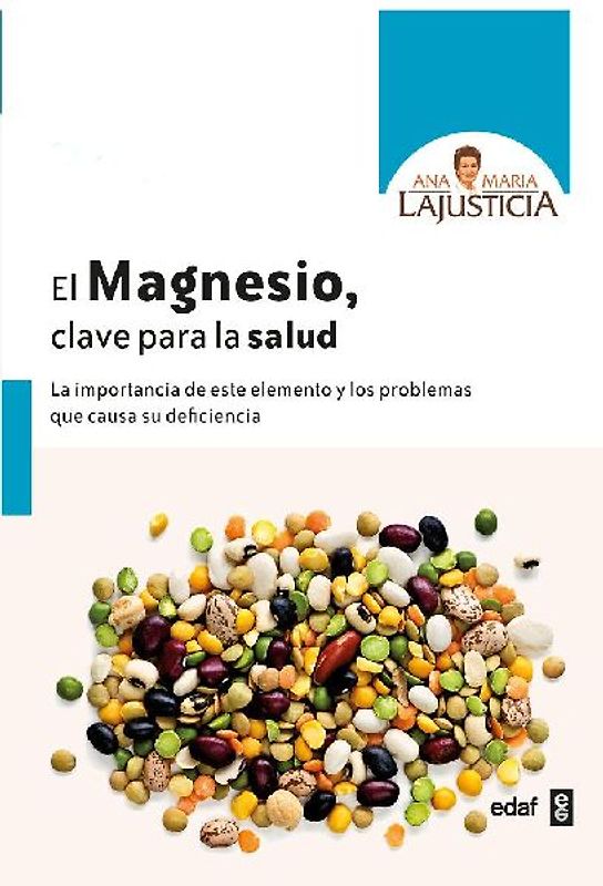 El magnesio, clave para la salud : la importancia de este elemento y los problemas que causa su deficiencia