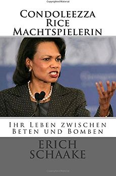 Condoleezza Rice Die Machtspielerin: Ihr Leben zwischen Beten und Bomben - Schaake, Erich