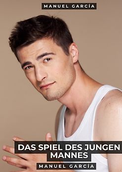 Sammlung schwuler Erotikgeschichten auf Deutsch für Erwachsene / Das Spiel des jungen Mannes