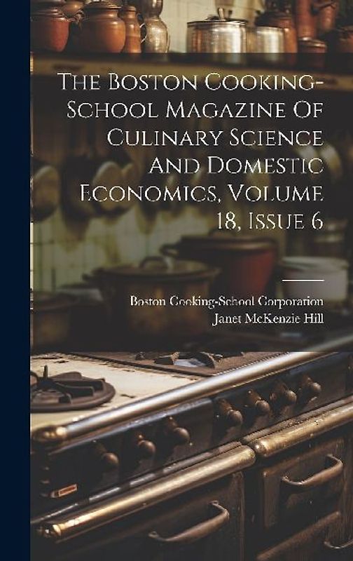 The Boston Cooking-school Magazine Of Culinary Science And Domestic Economics, Volume 18, Issue 6
