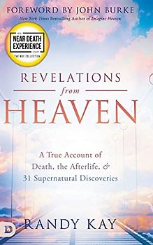 Revelations from Heaven: A True Account of Death, the Afterlife, and 31 Supernatural Discoveries