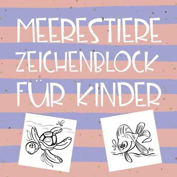 Meerestiere Zeichenblock für Kinder: Zeichenbuch, Malbuch und Zeichenblock für Kinder | Malbuch mit vielen verschiedenen Tieren aus dem Meer | Ausmal-Buch und Geschenk für Enkelkinder