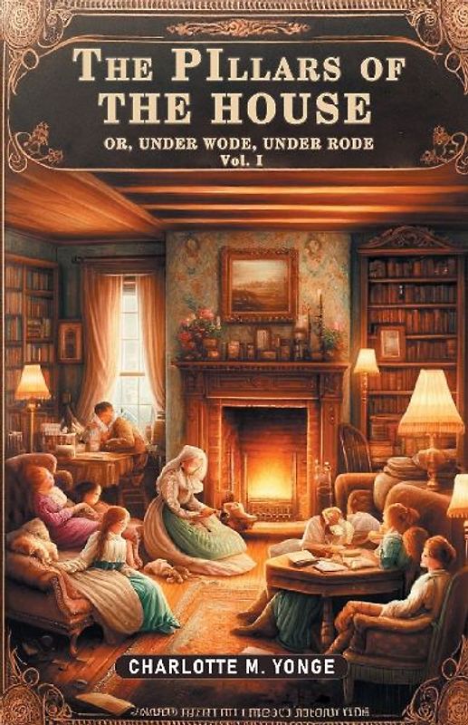 The Pillars of the House Or, Under Wode, Under Rode Vol. I