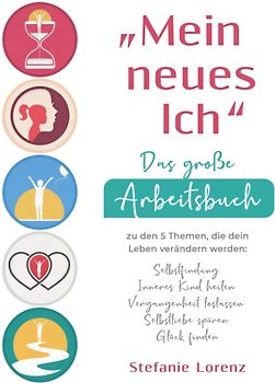 „Mein neues Ich“ - Das große Arbeitsbuch zu den 5 Themen, die dein Leben verändern werden: Selbstfindung, Inneres Kind heilen, Vergangenheit loslassen, Selbstliebe spüren, Glück finden