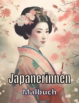 Japanerinnen - Malbuch mit traditionellen Motiven: Erleben Sie die Schönheit Japans mit diesem inspirierenden Malbuch