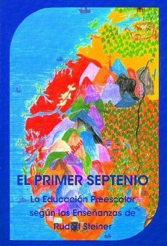 El primer septenio : la educación preescolar según las enseñanzas de Rudolf Steiner