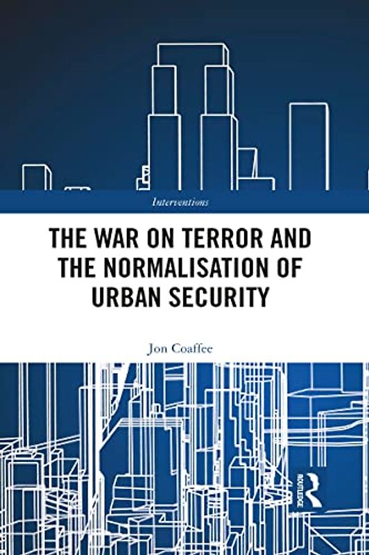 The War on Terror and the Normalisation of Urban Security (Interventions)