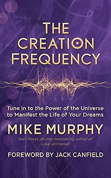 Creation Frequency: Tune In to the Power of the Universe to Manifest the Life of Your Dreams