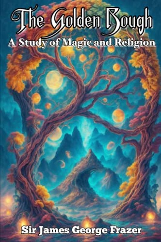 The Golden Bough Annotated: A Study of Magic and Religion