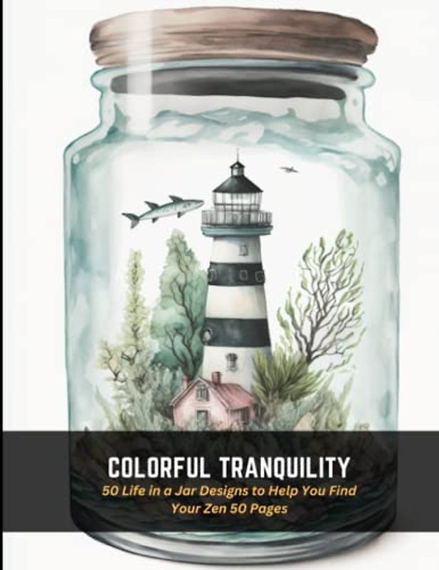 Colorful Tranquility: 50 Life in a Jar Designs to Help You Find Your Zen 50 Pages