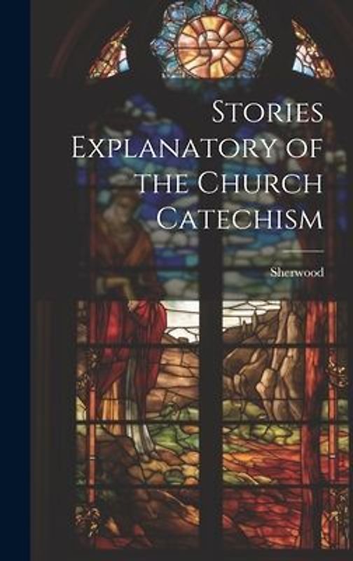 Stories Explanatory of the Church Catechism