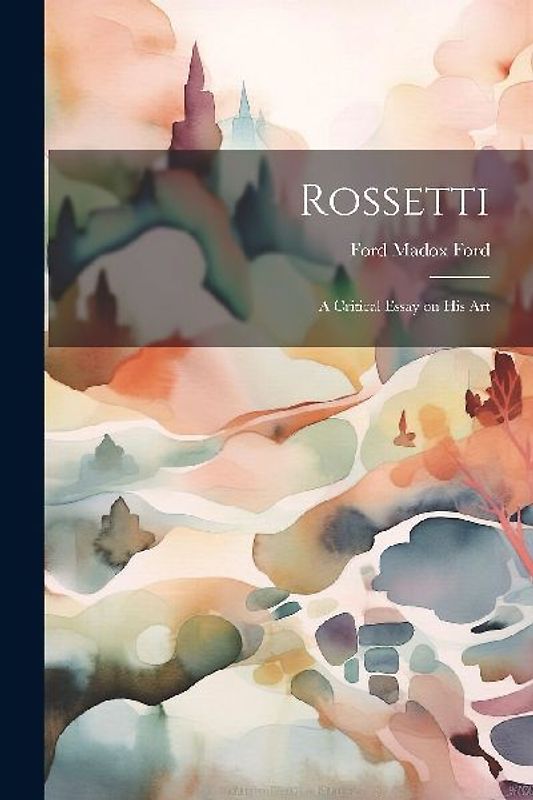 Rossetti; a Critical Essay on his Art