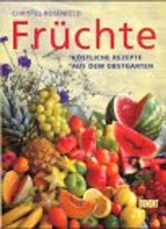 Früchte. Köstliche Rezepte aus dem Obstgarten