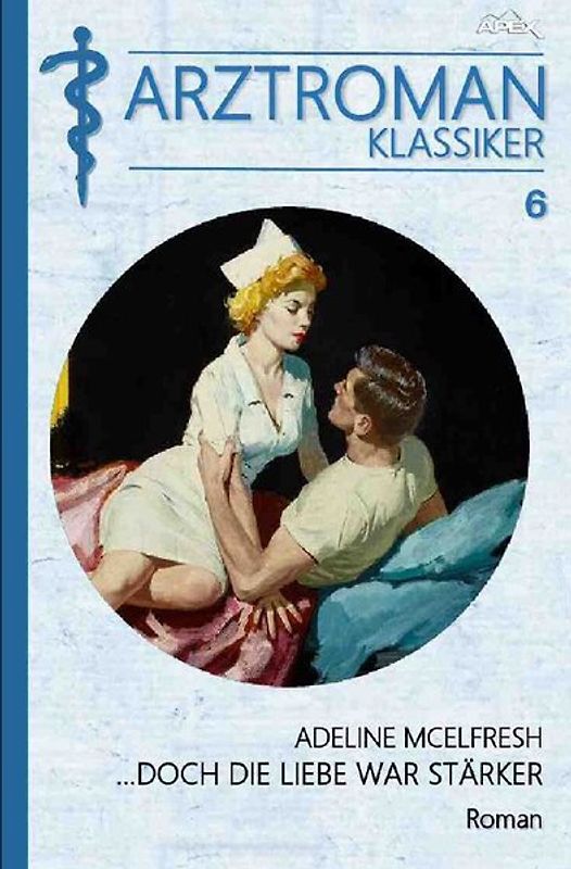 ARZTROMAN-KLASSIKER, Band 6: DOCH DIE LIEBE WAR STÄRKER