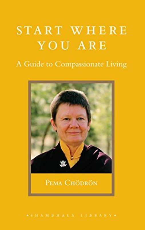 Start Where You Are: A Guide to Compassionate Living (Shambhala Library) - Chodron, Pema