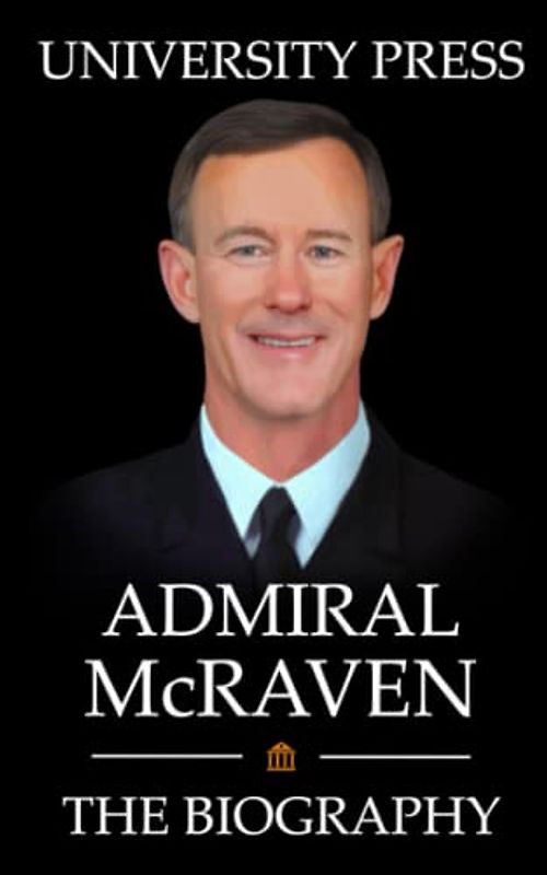 Admiral McRaven: The Biography of Admiral William McRaven