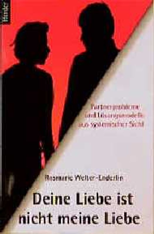 Deine Liebe ist nicht meine Liebe. Partnerprobleme und Lösungsmodelle aus systemischer Sicht