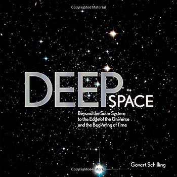 Deep Space: Beyond the Solar System to the End of the Universe and the Beginning of Time - Schilling, Govert