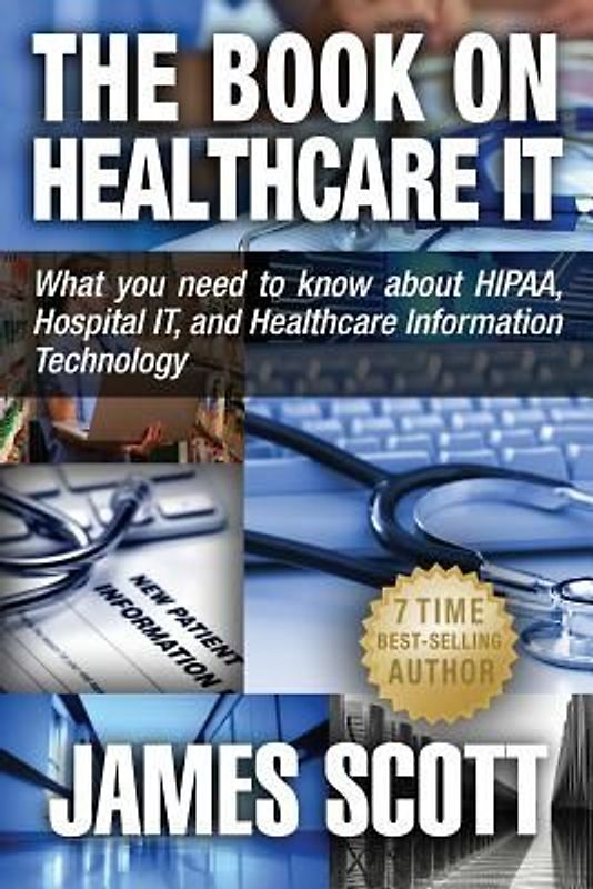 The Book on Healthcare IT: What you need to know about HIPAA, Hospital IT, and Healthcare Information Technology