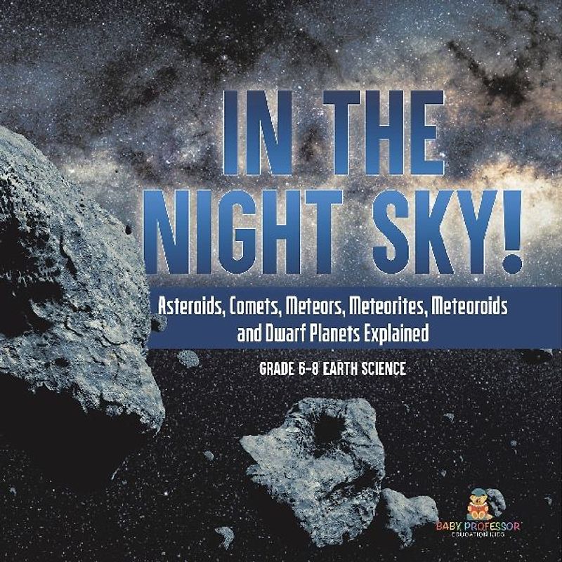In the Night Sky! Asteroids, Comets, Meteors, Meteorites, Meteoroids and Dwarf Planets Explained | Grade 6-8 Earth Science