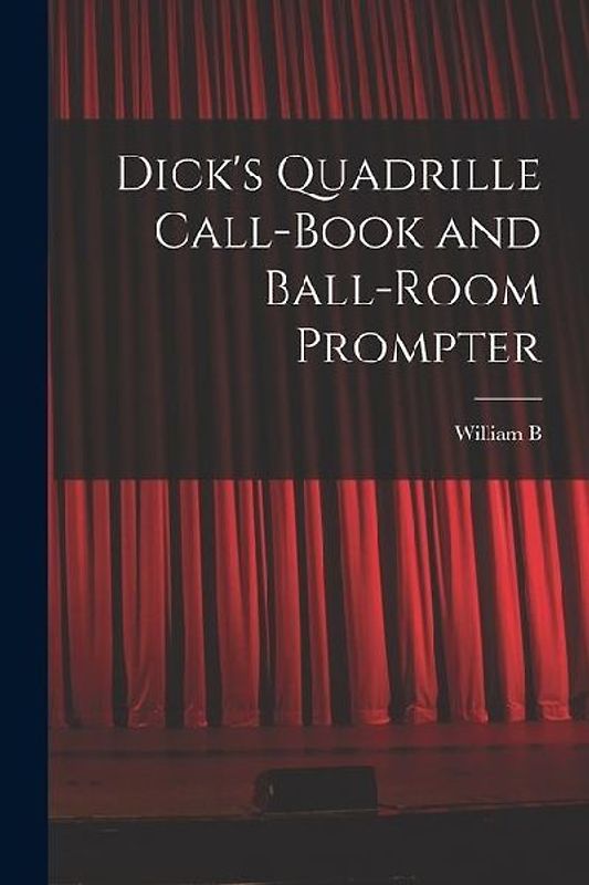 Dick's Quadrille Call-book and Ball-room Prompter