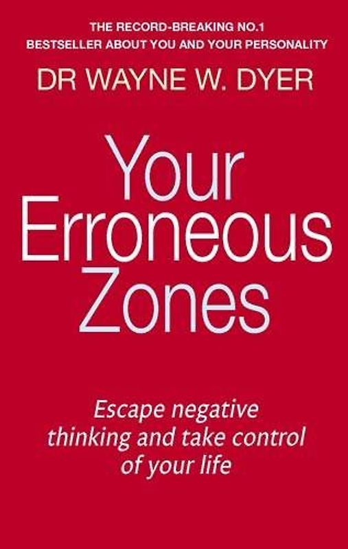 Your Erroneous Zones: Escape Negative Thinking and Take Control of Your Life - Wayne W Dyer