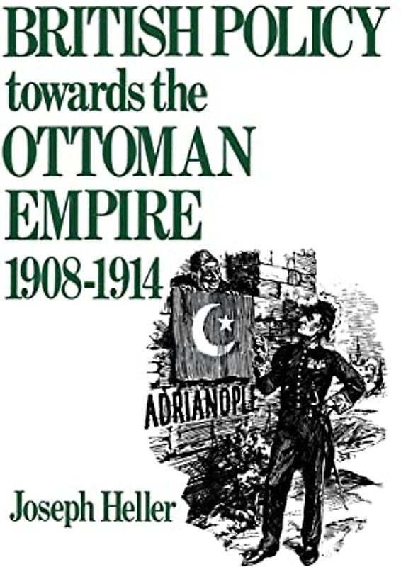 British Policy Towards the Ottoman Empire 1908-1914