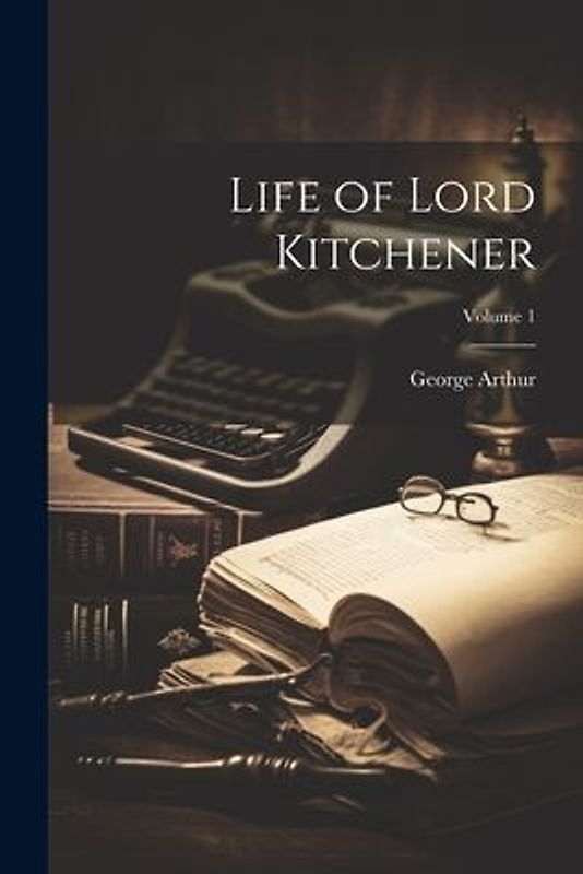 Life of Lord Kitchener; Volume 1