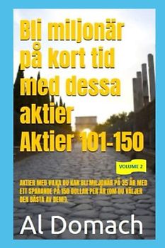 Bli miljonär på kort tid med dessa aktier Aktier 101-150: AKTIER MED VILKA DU KAN BLI MILJONÄR PÅ 35 ÅR MED ETT SPARANDE PÅ 150 DOLLAR PER ÅR (OM DU VÄLJER DEN BÄSTA AV DEM!). (BECOME A MILLIONAIRE)