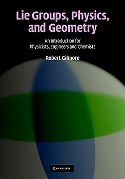 Lie Groups, Physics, and Geometry: An Introduction for Physicists, Engineers and Chemists - Robert Gilmore