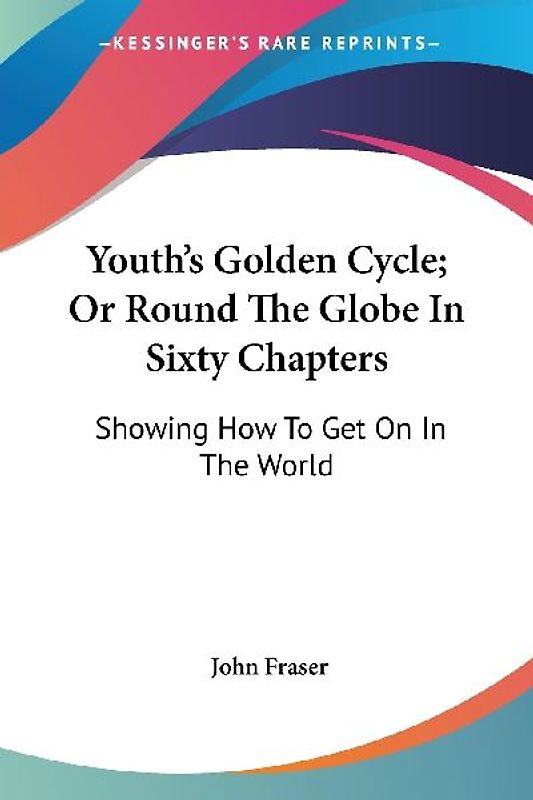 Youth's Golden Cycle; Or Round The Globe In Sixty Chapters